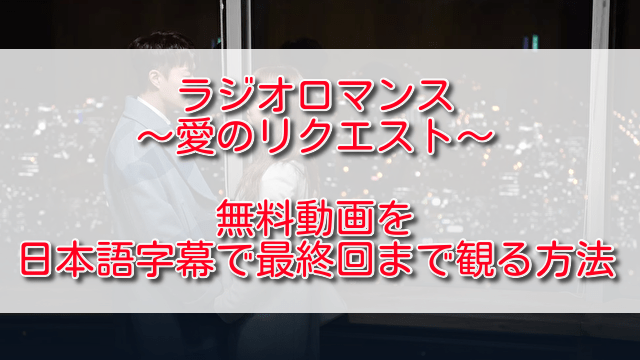 ラジオロマンス無料動画を日本語字幕で最終回まで観る方法
