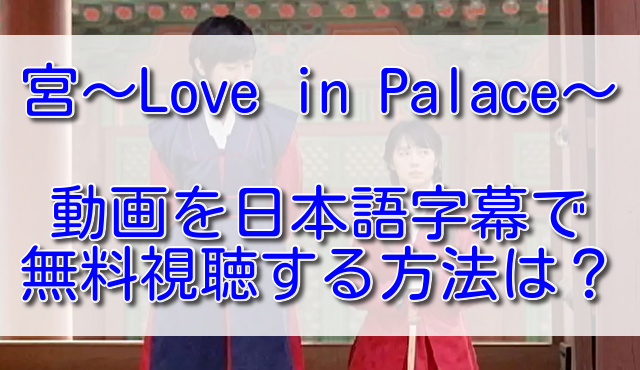 宮～Love in Palace～の動画を日本語字幕で無料視聴する方法は？