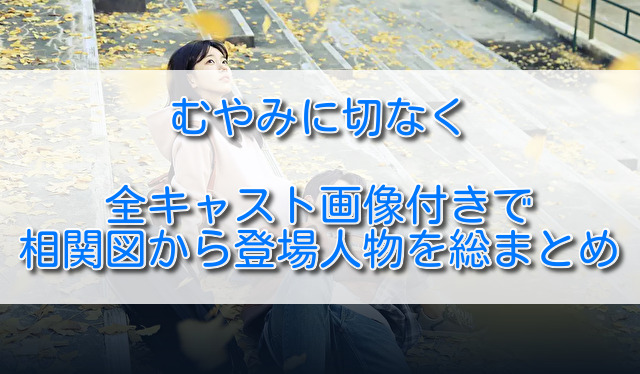 むやみに切なく全キャスト画像付きで相関図から登場人物を総まとめ ふくにこ韓スタ 韓国ドラマ アジアドラマ