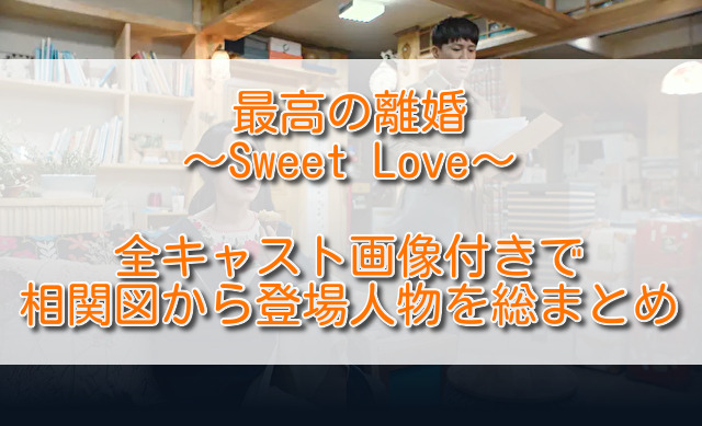 最高の離婚sweetlove全キャスト画像付きで相関図から登場人物を総まとめ ふくにこ韓スタ 韓国ドラマ アジアドラマ