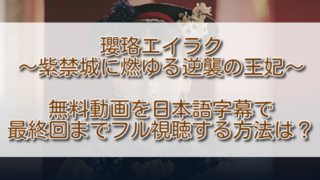 瓔珞エイラク無料動画を日本語字幕で最終回までフル視聴する方法は 配信状況も見比べ ふくにこ韓スタ 韓国ドラマ アジアドラマ