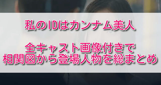 私のidはカンナム美人全キャスト画像付きで相関図から登場人物を総まとめ ふくにこ韓スタ 韓国ドラマ アジアドラマ