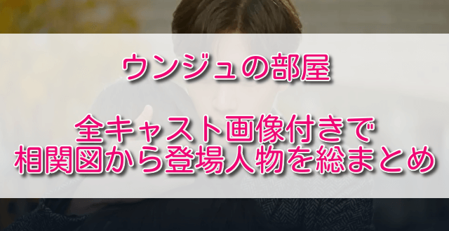 ウンジュの部屋キャスト画像付きで相関図から登場人物を総まとめ ふくにこ韓スタ 韓国ドラマ アジアドラマ